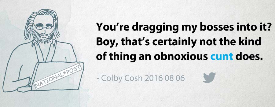 Colby Cosh: You’re dragging my bosses into it? Boy, that’s certainly not the kind of thing an obnoxious cunt does.