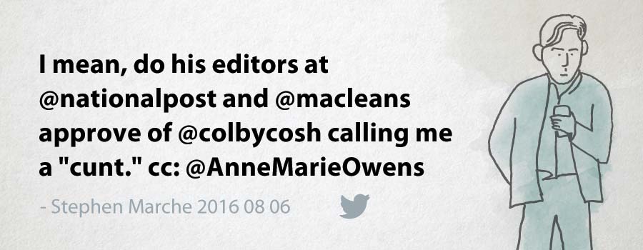 Stephen Marche: I mean, do his editors at @nationalpost and @macleans approve of @colbycosh calling me a "cunt." cc: @AnneMarieOwens